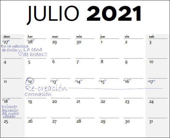 Imagen de un calendario de pared para el mes de julio de 2021. Los días de la semana están marcados de domingo a sábado en la parte superior. Algunos días tienen notas escritas, como "27: En la nebulosa de Orión, La cena de bodas" y "12-17: Re-creación, Coronación", además del "18: Primer descanso del nuevo sábado".